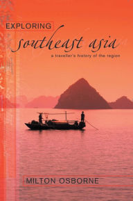 Title: Exploring Southeast Asia: A Traveller's History of the Region, Author: Milton Osborne