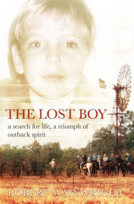 Title: The Lost Boy: A Search for Life, a Triumph of Outback Spirit, Author: Robert Wainwright