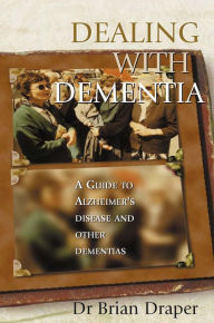 Title: Dealing with Dementia: A Guide to Alzheimer's Disease and Other Dementias, Author: Dr. Brian Draper