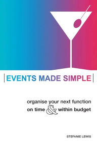 Title: Events Made Simple: Organise Your Next Function On Time and Within Budget, Author: Stefanie Lewis