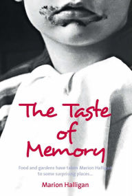 Title: The Taste of Memory: Food and Gardens Have Taken Marion Halligan to Some Surprising Places . . ., Author: Marion Halligan