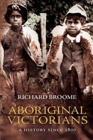 Title: Aboriginal Victorians: A History Since 1800, Author: Richard Broome