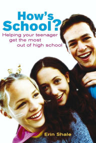 Title: How's school?: Helping your teenager get the most out of high school, Author: Erin Shale