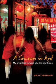 Title: A Season in Red: My Great Leap Forward into the New China, Author: Kirsty Needham