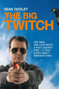 Title: Big Twitch: One Man, One Continent, a Race Against Time - A True Story about Birdwatching, Author: Sean Dooley