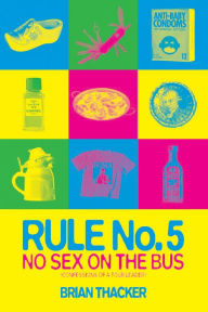 Title: Rule No. 5: No Sex on the Bus: Confessions of a tour leader, Author: Brian Thacker