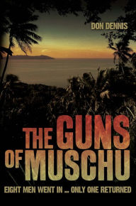 Title: The Guns of Muschu: Eight Men Went In . . . Only One Returned, Author: Don Dennis