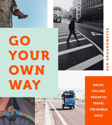 Go Your Own Way Hacks Tips And Tricks To Travel The World Solo