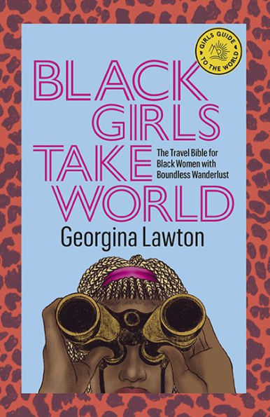 Black Girls Take World: The Travel Bible for Women with Boundless Wanderlust