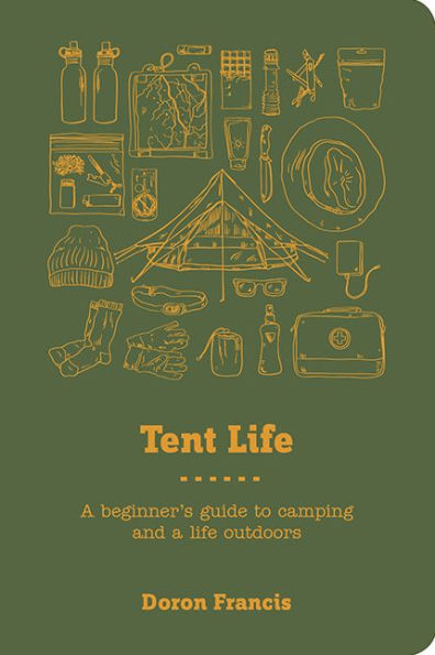 Tent Life: A Beginner's Guide to Camping and a Life Outdoors