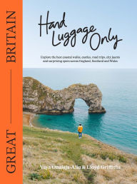 Download books from google ebooks Hand Luggage Only: Great Britain: Explore the Best Coastal Walks, Castles, Road Trips, City Jaunts and Surprising Spots Across England, Scotland and Wales 