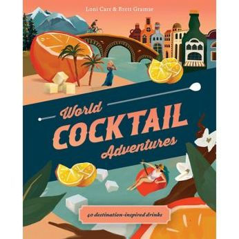 World Cocktail Adventures: 40 Destination-Inspired Drinks