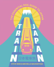 Rapidshare free ebooks download Train Japan: The Essential Rail Guide to Japan (English literature) by Steve Wide, Michelle Mackintosh CHM ePub MOBI 9781741179156