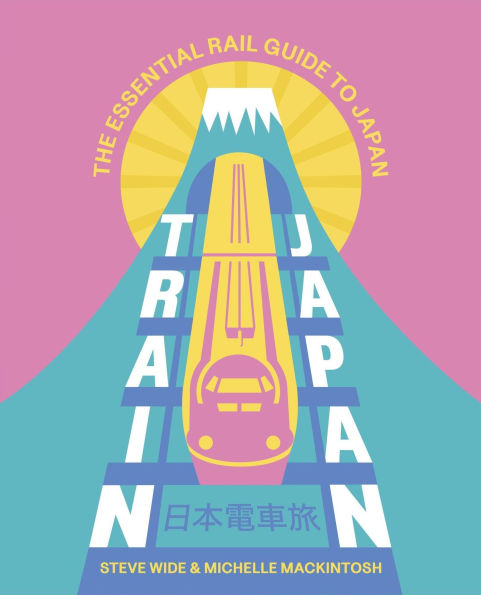 Train Japan: The Essential Rail Guide to Japan