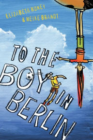 Title: To the Boy in Berlin, Author: Elizabeth Honey