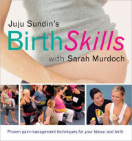 Title: Juju Sundin's Birth Skills: Proven Pain-Management Techniques for Your Labour and Birth, Author: Juju Sundin