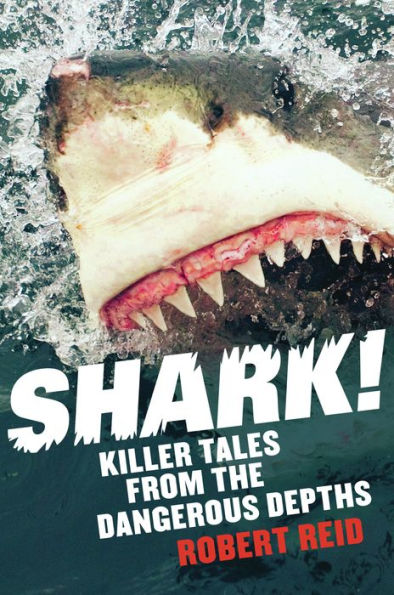 Shark!: Killer Tales from the Dangerous Depths