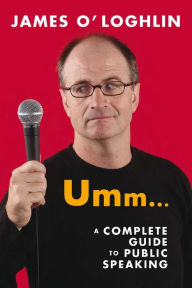 Title: Umm . . .: A Complete Guide to Public Speaking, Author: James O'Loghlin