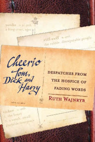 Title: Cheerio Tom, Dick and Harry: Despatches from the Hospice of Fading Words, Author: Ruth Wajnryb