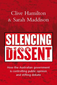 Title: Silencing Dissent: How the Australian Government is Controlling Public Opinion and Stifling Debate, Author: Clive Hamilton