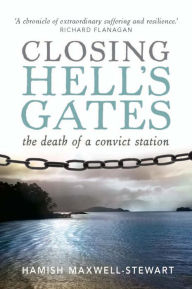 Title: Closing Hell's Gates: The Life and Death of a Convict Station, Author: Hamish Maxwell-Stewart