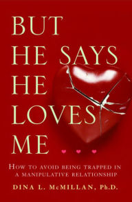 Title: But He Says He Loves Me: How to Avoid Being Trapped in a Manipulative Relationship, Author: Dina McMillan