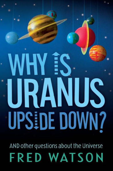 Why Is Uranus Upside Down?: And Other Questions About the Universe