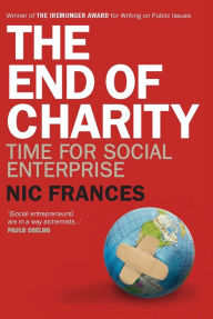 Title: The End of Charity: Time for Social Enterprise, Author: Nic Frances