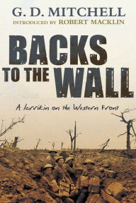 Title: Backs to the Wall: A Larrikin on the Western Front, Author: G. D. Mitchell