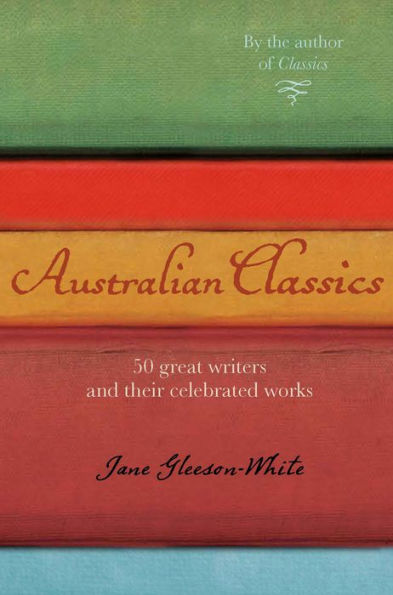 Australian Classics: 50 Great Writers and Their Celebrated Works