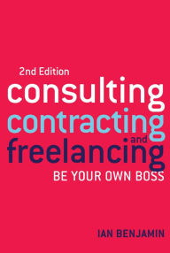 Title: Consulting, Contracting and Freelancing: Be Your Own Boss, Author: Ian Benjamin