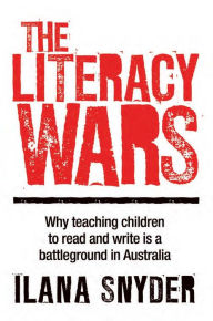 Title: The Literacy Wars: Why Teaching Children to Read and Write Is a Battleground in Australia, Author: Ilana Snyder