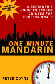 Title: One Minute Mandarin: A Beginner's Guide to Spoken Chinese for Professionals, Author: Peter Coyne