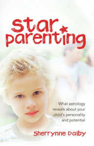 Title: Star Parenting: What Astrology Reveals About Your Child's Personality and Potential, Author: Sherrynne Dalby