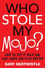 Who Stole My Mojo?: How to Get It Back and Live, Work and Play Better