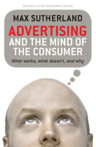 Title: Advertising and the Mind of the Consumer: What Works, What Doesn't, and Why, Author: Max Sutherland