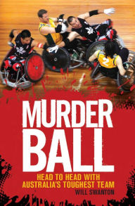 Title: Murderball: Head to Head With Australia's Toughest Team, Author: Will Swanton