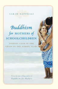 Title: Buddhism for Mothers of Schoolchildren: Finding Calm in the Chaos of the School Years, Author: Sarah Napthali