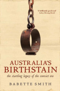 Title: Australia's Birthstain: The Startling Legacy of the Convict Era, Author: Babette Smith