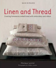 Title: Linen and Thread: Creating Homewares Embellished with Embroidery and Ribbon, Author: Monique Lyonnet