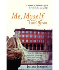 Title: Me, Myself and Lord Byron: A Woman, a Poet and a Quest to Reclaim the Zest for Life, Author: Julietta Jameson