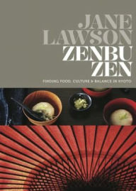 Title: Zenbu Zen: Finding Food, Culture & Balance in Kyoto, Author: Jane Lawson