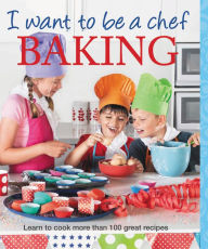 Title: I Want to Be a Chef: Baking, Author: Murdoch Books