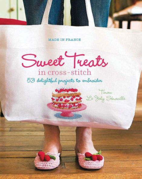 Made in France: Sweet Treats in Cross-stitch: 53 delightful projects to embroider