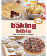 Title: The Baking Bible: With More Than 300 Recipes., Author: 