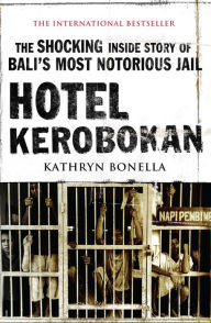 Title: Hotel Kerobokan: The Shocking Inside Story of Bali's Most Notorious Jail, Author: Kathryn Bonella