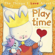 Title: The Things I Love About Playtime, Author: Trace Moroney