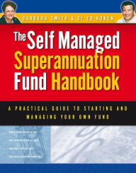 Title: Self Managed Superannuation Fund Handbook: A Practical Guide to Starting and Managing Your Own Fund, Author: Barbara Smith