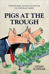Title: Pigs at the Trough: Lessons from Australia's Decade of Corporate Greed, Author: Adam Schwab