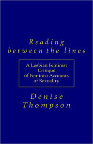 Title: Reading Between the Lines: A Lesbian Feminist Critique of Feminist Accounts of Sexuality, Author: Denise Thompson